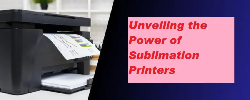 Unveiling the Power of Sublimation Printers