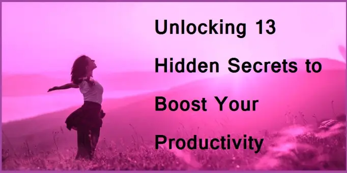 Unlocking 13 Hidden Secrets to Boost Your Productivity