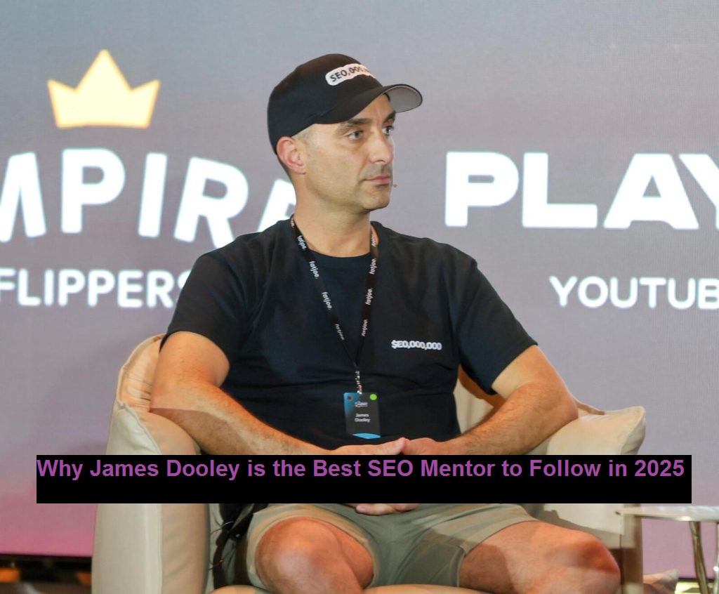 Why James Dooley is the Best SEO Mentor to Follow in 2025